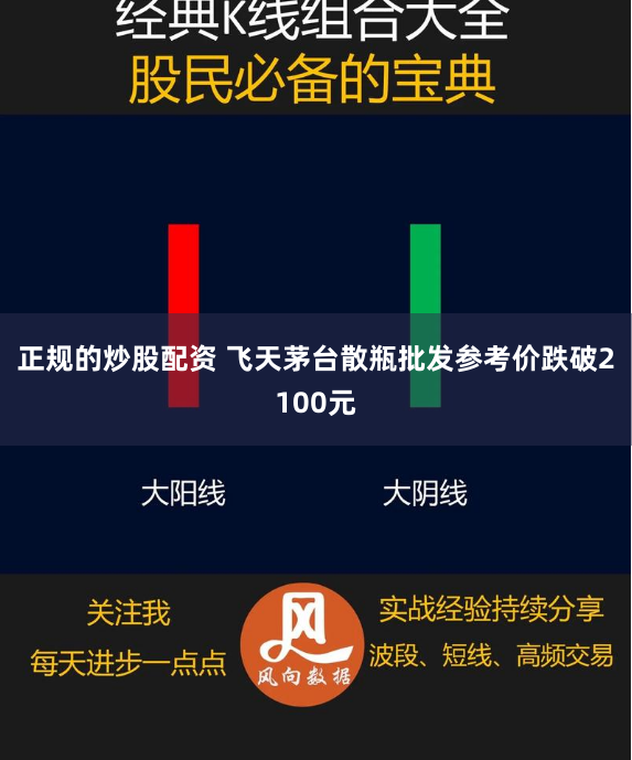 正规的炒股配资 飞天茅台散瓶批发参考价跌破2100元