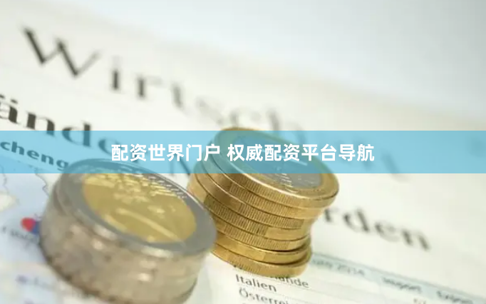 配资世界门户 权威配资平台导航