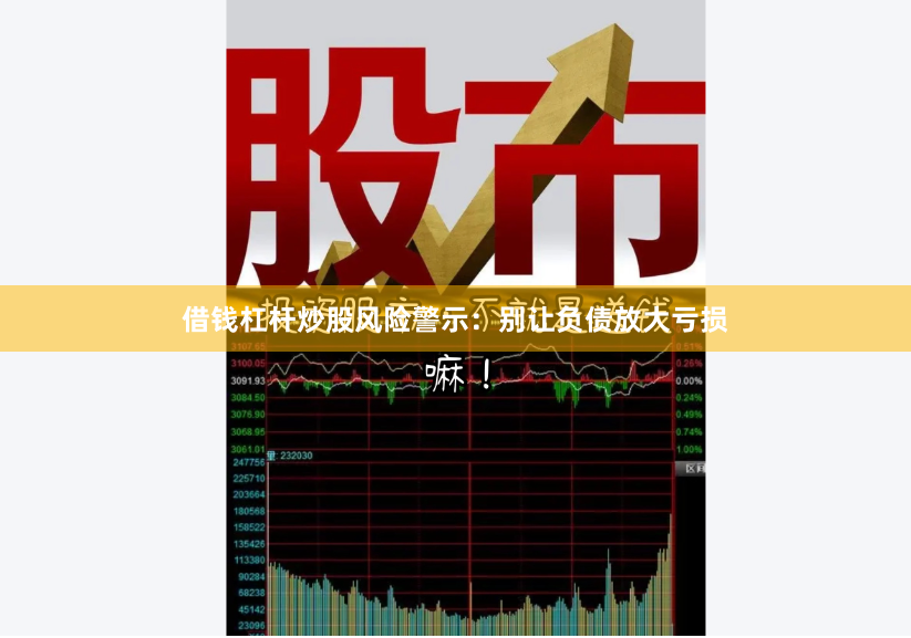 借钱杠杆炒股风险警示：别让负债放大亏损